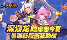 深海龙鲸席卷今夏《天天炫斗》暑期新版新装助战