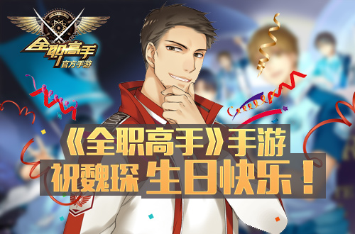 蓝雨传奇队长《全职高手》手游祝魏琛生日快乐_游戏资讯-游民部落(gamecolg.com)