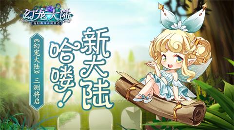 哈喽新大陆《幻宠大陆》手游萌缘测试即启_游戏资讯-游民部落(gamecolg.com)