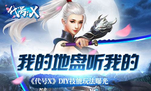 我的地盘听我的《代号X》DIY技能玩法曝光_游戏资讯-游民部落(gamecolg.com)