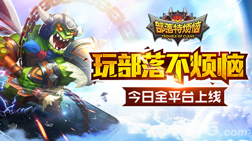 玩部落不烦恼《部落特烦恼》今日全平台上线_游戏资讯-游民部落(gamecolg.com)