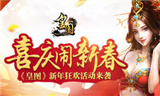 《皇图》喜庆闹新春新年狂欢活动来袭
