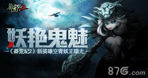 莽荒纪2手游新英雄空青妖王来袭妖艳鬼魅震人心_游戏资讯-游民部落(gamecolg.com)