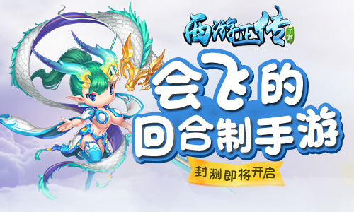 《西游正传》封测即将开启会飞的回合制手游_游戏资讯-游民部落(gamecolg.com)