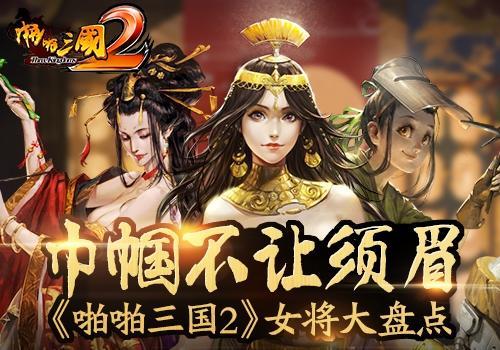 巾帼不让须眉《啪啪三国2》女将大盘点_游戏资讯-游民部落(gamecolg.com)
