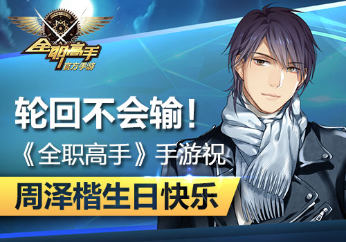 轮回不会输《全职高手》手游祝周泽楷生日快乐_游戏资讯-游民部落(gamecolg.com)