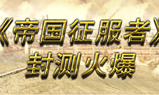 封测火爆揭《帝国征服者》三大特色玩法