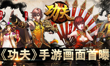 功夫手游改编步入收尾阶段全新ARPG玩法首曝