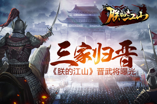 三家归晋《朕的江山》“英雄盖世”晋武将曝光_游戏资讯-游民部落(gamecolg.com)
