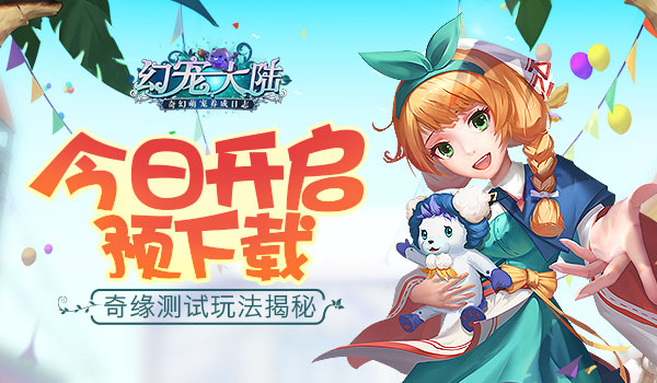 《幻宠大陆》奇缘测试玩法揭秘今日预下载开启_游戏资讯-游民部落(gamecolg.com)