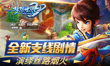 《梦想世界3D》手游全新支线剧情演绎丝路烟火