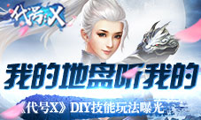 我的地盘听我的《代号X》DIY技能玩法曝光