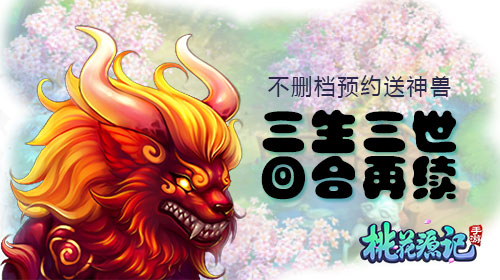 《桃花源记》手游预约就送金光吼逆袭众神兽_游戏资讯-游民部落(gamecolg.com)