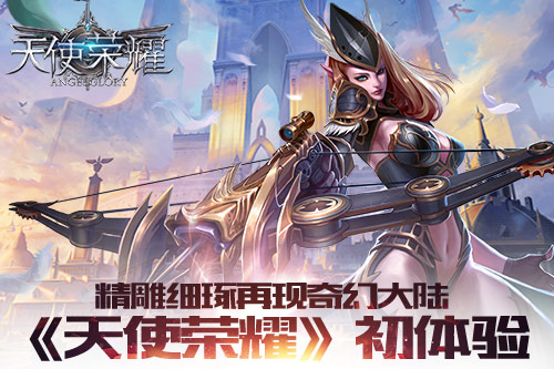 精雕细琢再现奇幻大陆《天使荣耀》初体验_游戏资讯-游民部落(gamecolg.com)
