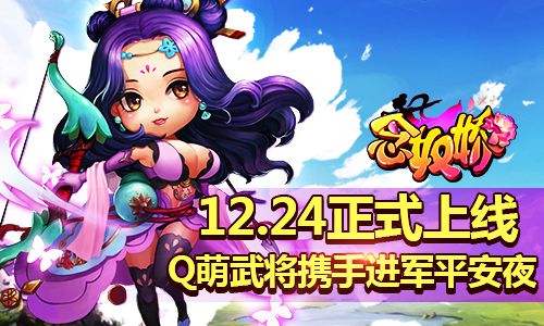 《念奴娇》12.24正式上线Q萌武将携手进军平安夜_游戏资讯-游民部落(gamecolg.com)