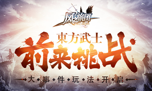大事件玩法开启《风之旅团》东方武士前来挑战_游戏资讯-游民部落(gamecolg.com)