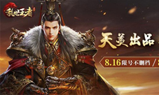 重磅消息《乱世王者》将于8.16开启限量不删档