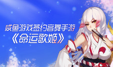 咸鱼游戏签约《命运歌姬》瞄准女性游戏市场