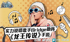 《龙王传说》公测在即说唱歌手Bridge强力助阵