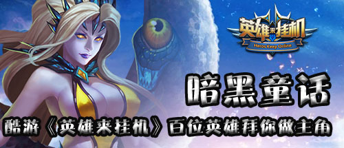 暗黑童话酷游《英雄来挂机》百位英雄拜你做主角_游戏资讯-游民部落(gamecolg.com)