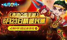 《水浒Q传手游》6月23日精诚封测武师回归迎最强帮战