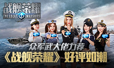 众军武大佬力荐《战舰荣耀》手游好评如潮
