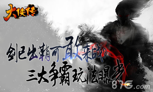 剑已出鞘可敢来战《大侠传》三大争霸玩法曝光_游戏资讯-游民部落(gamecolg.com)