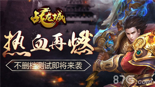 《战龙城》手游不删档测试即将开启热血再燃_游戏资讯-游民部落(gamecolg.com)