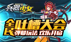 全民吐槽大会《兵器少女》弹幕玩法欢乐开启